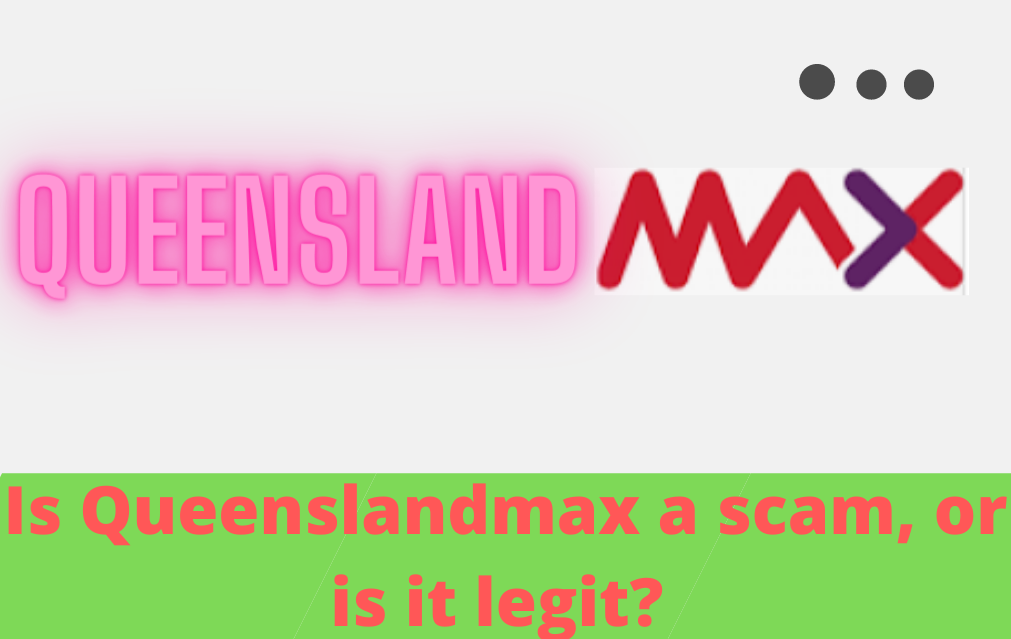 Is Queenslandmax a scam, or is it legit?
