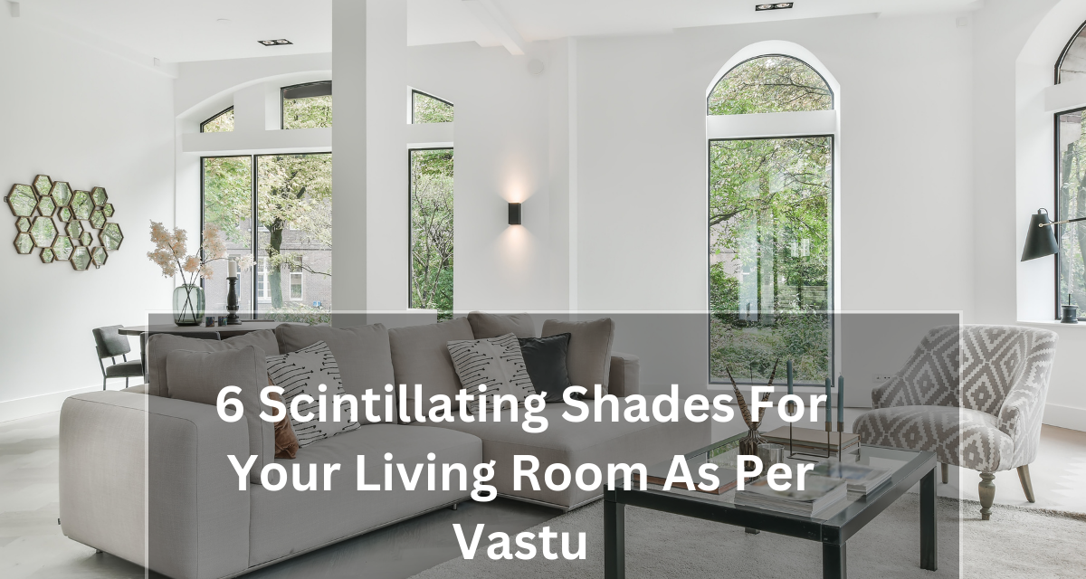 6 Scintillating Shades For Your Living Room As Per Vastu