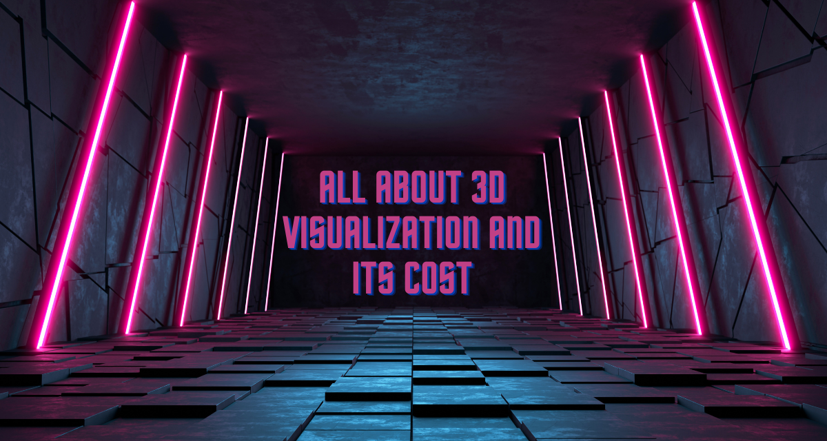 All About 3D Visualization and Its Cost