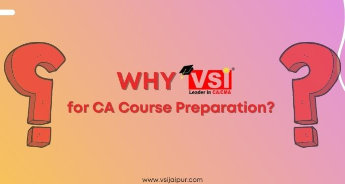 Why Chose VSI Jaipur Institute for the CA Course Preparation?
