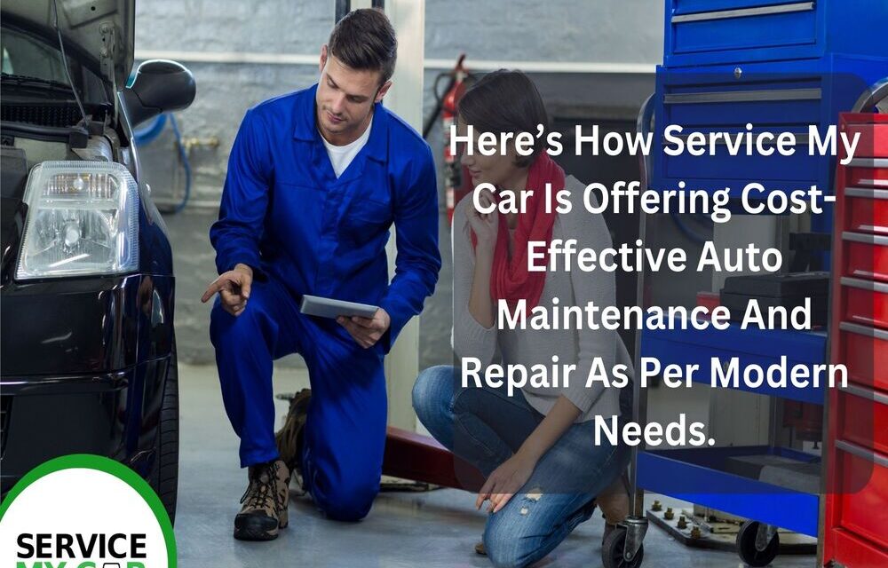 Here’s How Service My Car Is Offering Cost-Effective Auto Maintenance And Repair As Per Modern Need