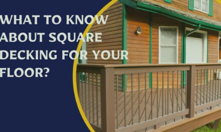 What To Know About Square Decking For Your Floor?