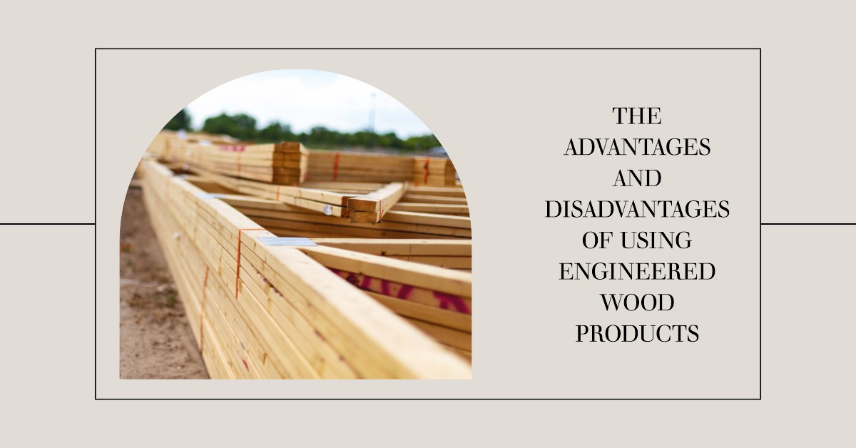 The Advantages & Disadvantages of Using Engineered Wood Products